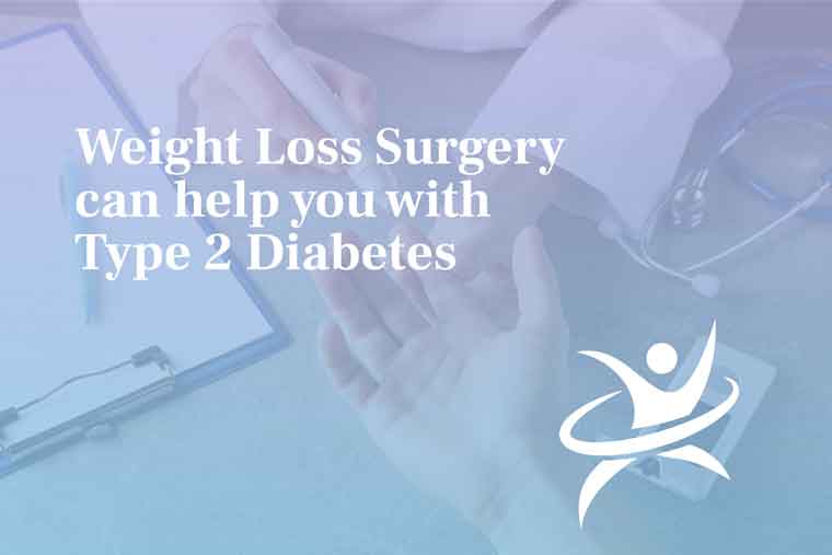 Weight Loss Surgery can help you with Type 2 Diabetes
